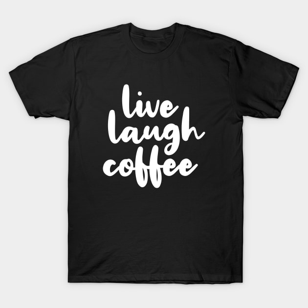 Live Laugh Coffee T-Shirt by quoteee